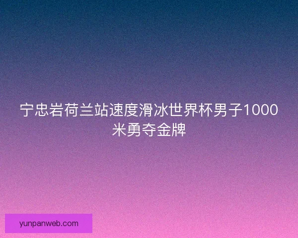 宁忠岩荷兰站速度滑冰世界杯男子1000米勇夺金牌